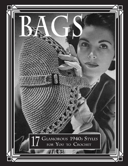 Bags: 17 Glamorous 1940s Styles for You to Crochet - Paperback