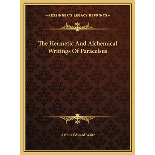 The Hermetic And Alchemical Writings Of Paracelsus - Hardcover
