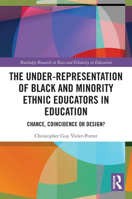 The Under-Representation of Black and Minority Ethnic Educators in Education: Chance, Coincidence or Design? - Paperback