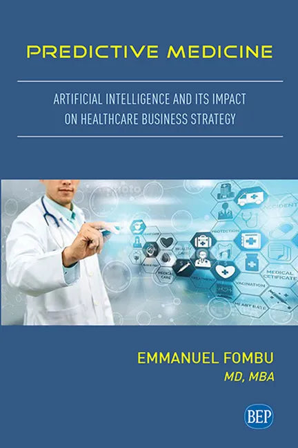Predictive Medicine: Artificial Intelligence and Its Impact on Healthcare Business Strategy - Paperback