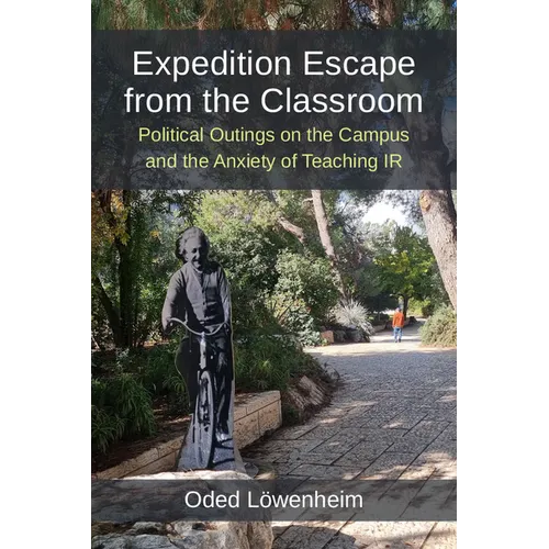 Expedition Escape from the Classroom: Political Outings on the Campus and the Anxiety of Teaching IR - Paperback
