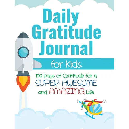 Daily Gratitude Journal for Kids: 100 Days of Gratitude for a Super Awesome and Amazing Life - Hardcover