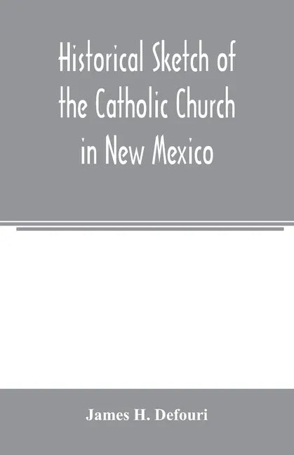 Historical sketch of the Catholic Church in New Mexico - Paperback