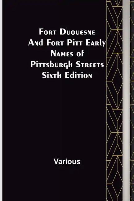 Fort Duquesne and Fort Pitt Early Names of Pittsburgh Streets Sixth Edition - Paperback