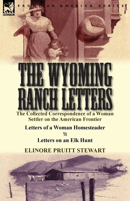 The Wyoming Ranch Letters: The Collected Correspondence of a Woman Settler on the American Frontier-Letters of a Woman Homesteader & Letters on a - Paperback