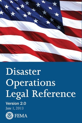 FEMA Disaster Operations Legal Reference - Version 2 June 2013 - Paperback