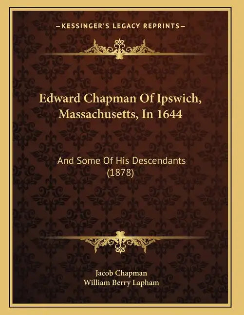 Edward Chapman Of Ipswich, Massachusetts, In 1644: And Some Of His Descendants (1878) - Paperback
