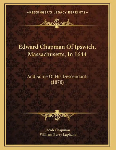 Edward Chapman Of Ipswich, Massachusetts, In 1644: And Some Of His Descendants (1878) - Paperback