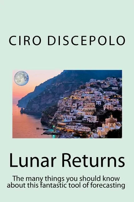 Lunar Returns: The many things you should know about this fantastic tool of forecasting - Paperback