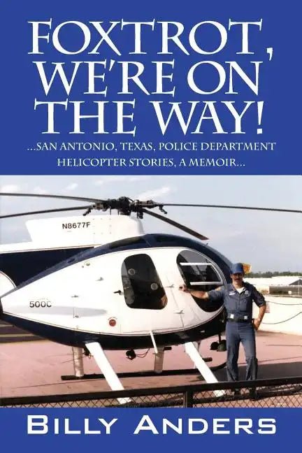 Foxtrot, We're on the Way! ... San Antonio, Texas, Police Department Helicopter Stories, a Memoir... - Paperback
