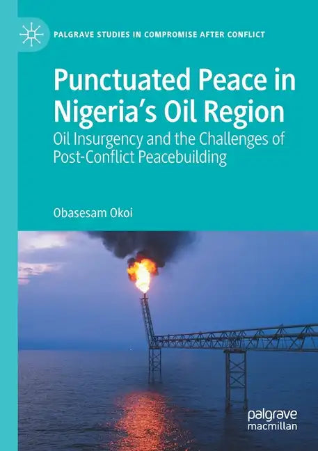 Punctuated Peace in Nigeria's Oil Region: Oil Insurgency and the Challenges of Post-Conflict Peacebuilding - Paperback
