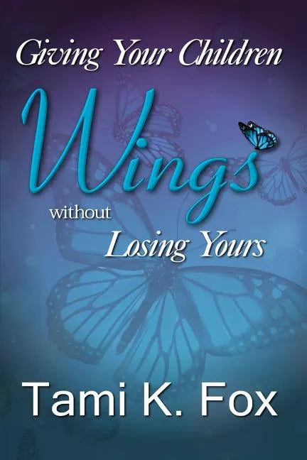 Giving Your Children Wings Without Losing Yours - Paperback