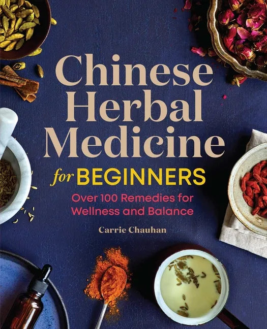 Chinese Herbal Medicine for Beginners: Over 100 Remedies for Wellness and Balance - Paperback