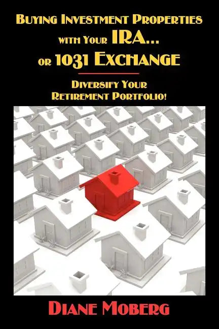 Buying Investment Properties with Your IRA...or 1031 Exchange Diversify Your Retirement Portfolio! - Paperback