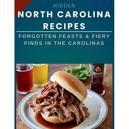 Hidden North Carolina Recipes: Forgotten Feasts & Fiery Finds in the Carolinas - Paperback