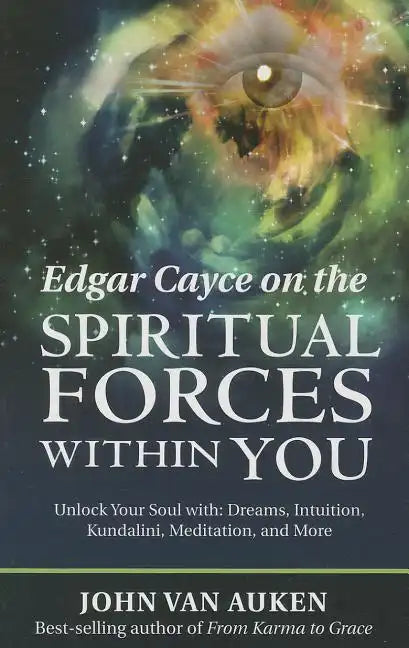 Edgar Cayce on the Spiritual Forces Within You: Unlock Your Soul With: Dreams, Intuition, Kundalini, and Meditation - Paperback