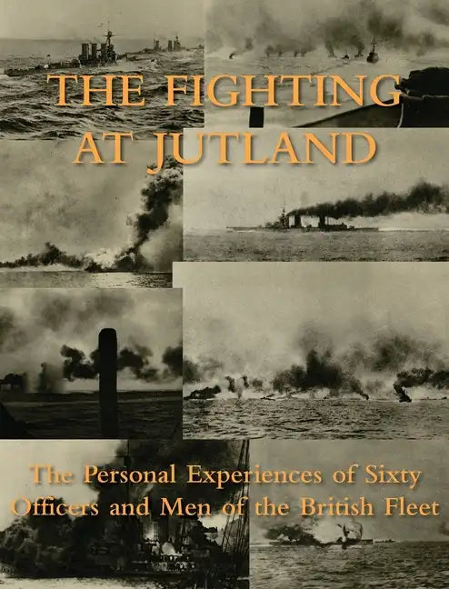 The Fighting at Jutland: The Personal Experiences of Sixty Officers and Men of the British Fleet - Hardcover