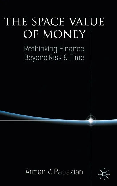 The Space Value of Money: Rethinking Finance Beyond Risk & Time - Hardcover