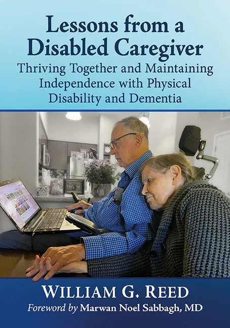Lessons from a Disabled Caregiver: Thriving Together and Maintaining Independence with Physical Disability and Dementia - Paperback