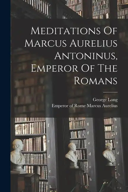Meditations Of Marcus Aurelius Antoninus, Emperor Of The Romans - Paperback