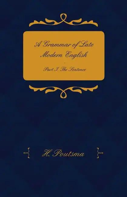 A Grammar of Late Modern English - Part I. the Sentence - Second Half the Composite Sentence - Paperback
