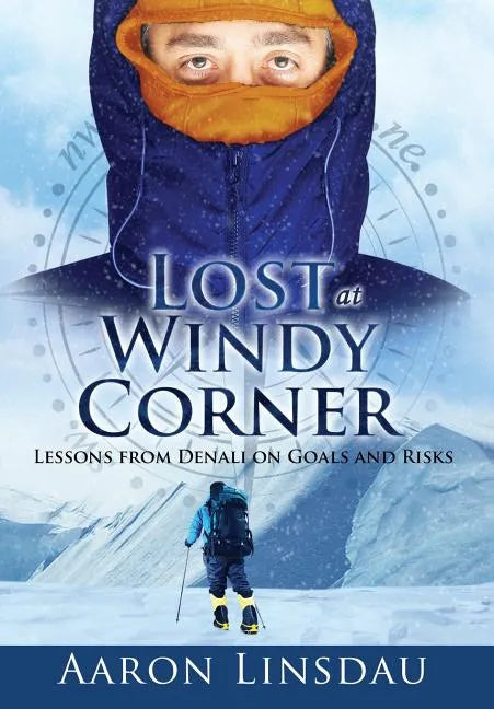 Lost at Windy Corner: Lessons from Denali on Goals and Risks - Hardcover