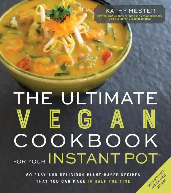 The Ultimate Vegan Cookbook for Your Instant Pot: 80 Easy and Delicious Plant-Based Recipes That You Can Make in Half the Time - Paperback