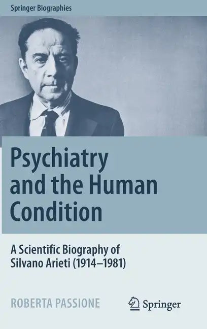 Psychiatry and the Human Condition: A Scientific Biography of Silvano Arieti (1914-1981) - Hardcover