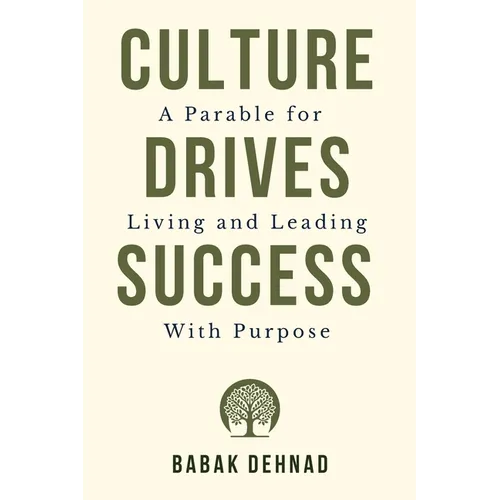 Culture Drives Success: A Parable for Living and Leading with Purpose