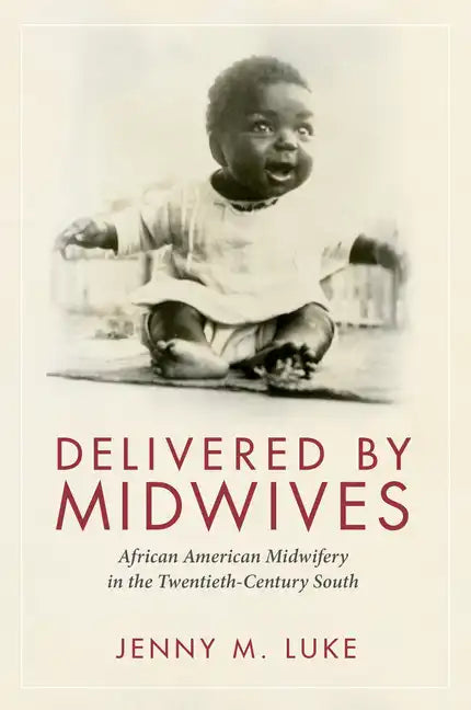 Delivered by Midwives: African American Midwifery in the Twentieth-Century South - Paperback