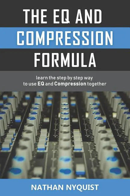The Eq and Compression Formula: Learn the Step by Step Way to Use Eq and Compression Together - Paperback