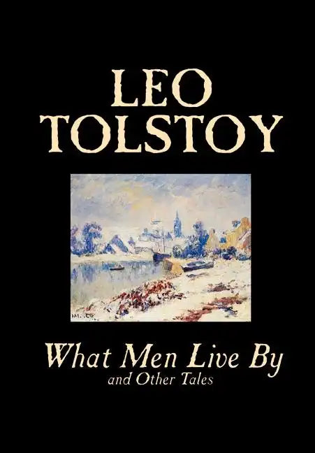 What Men Live By and Other Tales by Leo Tolstoy, Fiction, Short Stories - Hardcover