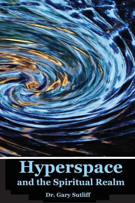 Hyperspace and the Spiritual Realm: Building of the Scriptural Case that the Spiritual Realm is located in the Higher Dimensions of our Space Time Con - Paperback