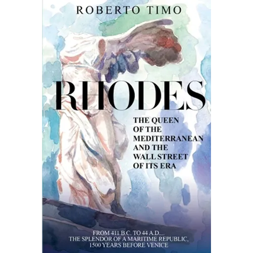 RHODES. The Queen of the Mediterranean and the Wall Street of its Era: 411 B.C. - 44 A.D.: the splendor of a Maritime Republic, 1500 years before Veni - Paperback