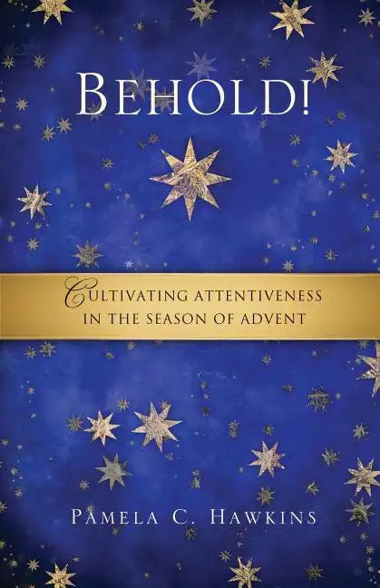 Behold! Cultivating Attentiveness in the Season of Advent - Paperback