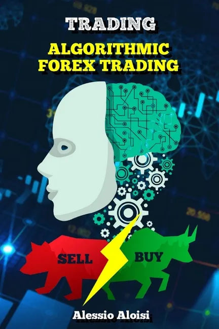 Trading: Algorithmic forex trading for beginners with quantitative analysis. Simple trading systems guide + Bonus: day trading strategy - Paperback