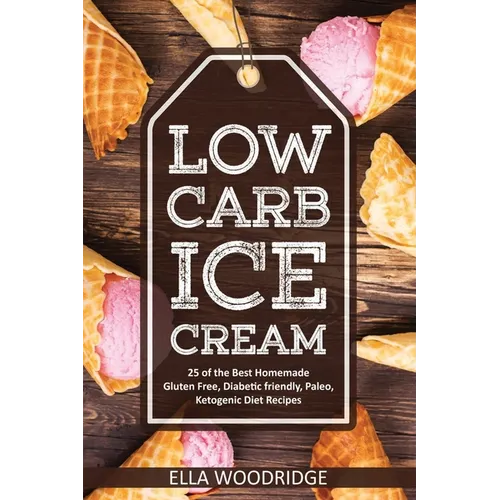Low Carb Ice Cream: 25 of the Best Homemade Gluten Free, Diabetic friendly, Paleo, Ketogenic Diet Recipes - Paperback