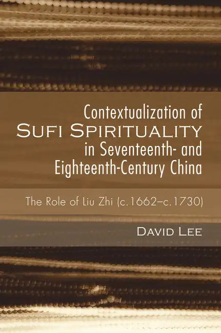 Contextualization of Sufi Spirituality in Seventeenth- And Eighteenth-Century China: The Role of Liu Zhi (C.1662-C.1730) - Paperback