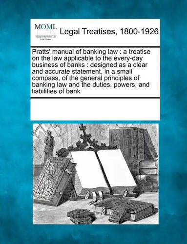 Pratts' Manual of Banking Law: A Treatise on the Law Applicable to the Every-Day Business of Banks: Designed as a Clear and Accurate Statement, in a - Paperback
