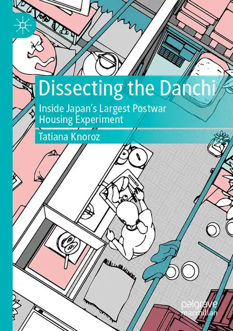 Dissecting the Danchi: Inside Japan's Largest Postwar Housing Experiment - Paperback