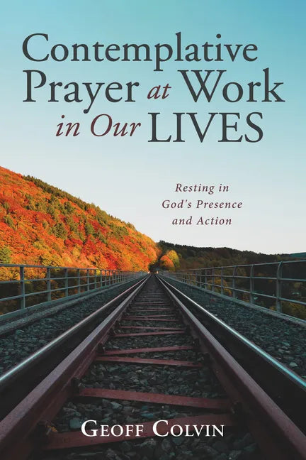 Contemplative Prayer at Work in Our Lives: Resting in God's Presence and Action - Hardcover