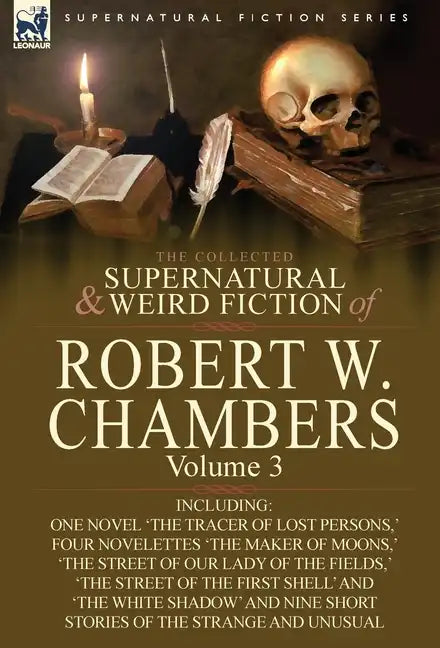 The Collected Supernatural and Weird Fiction of Robert W. Chambers: Volume 3-Including One Novel 'The Tracer of Lost Persons, ' Four Novelettes 'The M - Hardcover