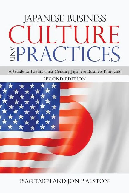Japanese Business Culture and Practices: A Guide to Twenty-First Century Japanese Business Protocols - Paperback