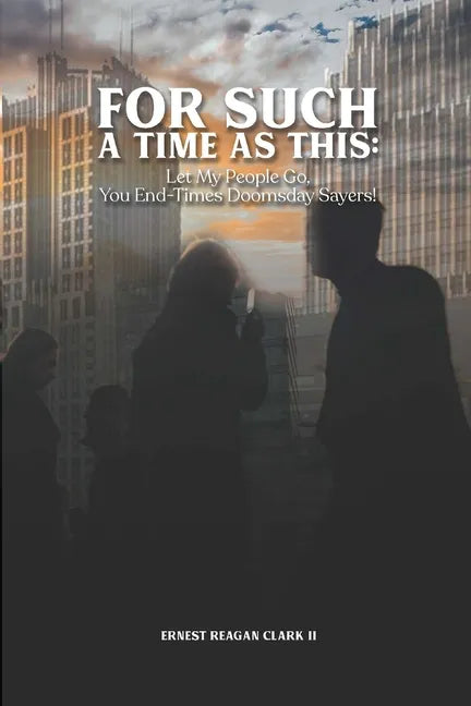 For Such a Time as This: Let My People Go, You End-Times Doomsday Sayers! - Paperback