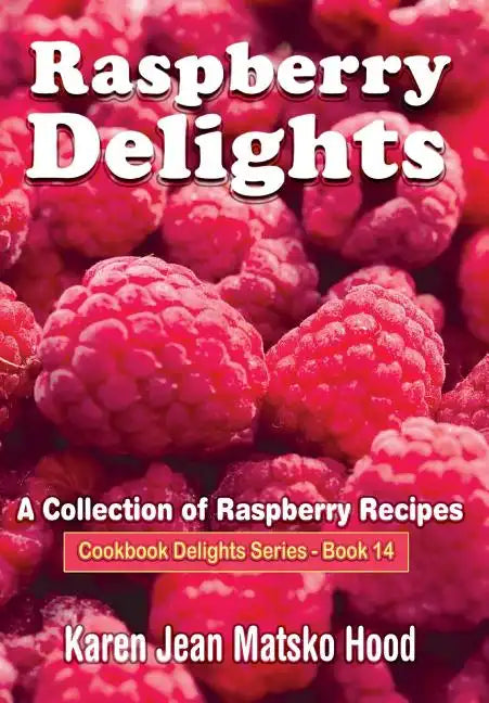 Raspberry Delights Cookbook: A Collection of Raspberry Recipes - Hardcover