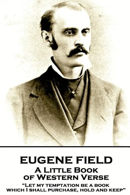 Eugene Field - A Little Book of Western Verse: 