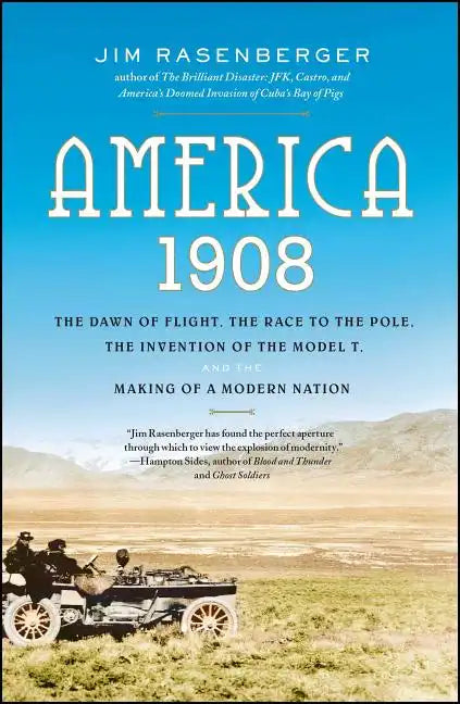 America, 1908: The Dawn of Flight, the Race to the Pole, the Invention of the Model T, and the Making of a Modern Nation - Paperback