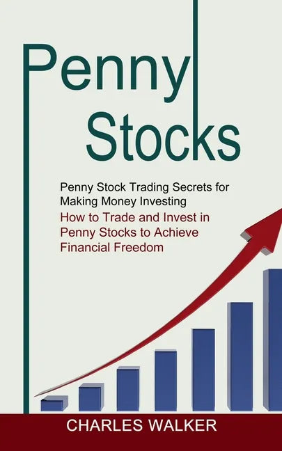 Penny Stocks: Penny Stock Trading Secrets for Making Money Investing (How to Trade and Invest in Penny Stocks to Achieve Financial Freedom) - Paperback
