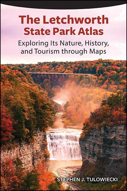 The Letchworth State Park Atlas: Exploring Its Nature, History, and Tourism through Maps - Paperback