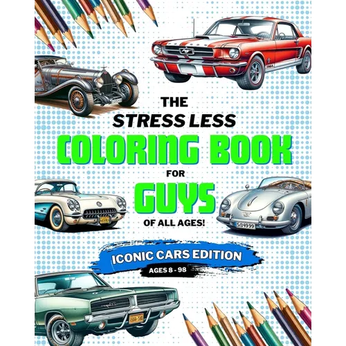 Stress Less Coloring Book for Guys: Iconic Cars: Coloring Book for Boys, Teens, and Adults of Iconic Cars - Paperback